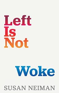 We recommend the book, Left is not Woke, by Susan Neiman, director of the Einstein Forum and we’re proud to say, one of our upcoming conference participants.